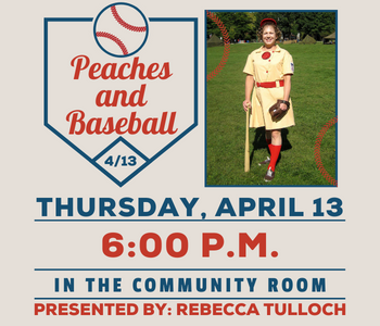 Peaches & Baseball - Thurs, Apr. 13 @ 6pm - Community Room - Presented by Rebecca Tulloch