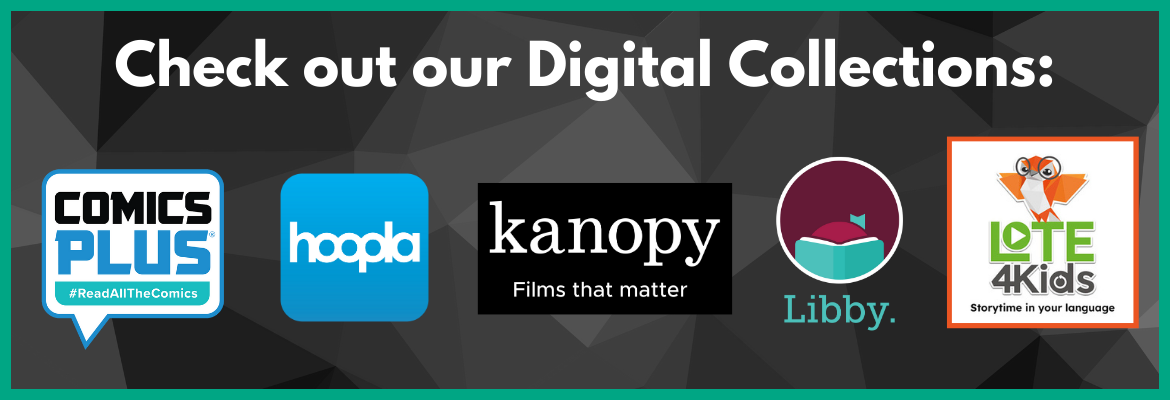 Check out our Digital Collections: Comics Plus, Hoopla, Kanopy, Libby, and LOTE 4 Kids