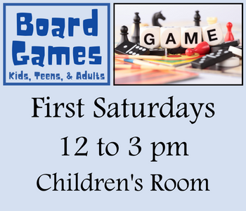 Board Games: Kids, Teens & Adults | First Saturdays| 12 - 3 pm | Children's Room