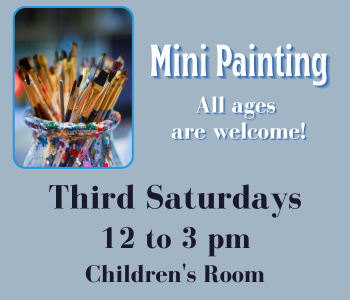Mini Painting: All ages are welcome! | Third Saturdays | 12 - 3 pm | Children's Room