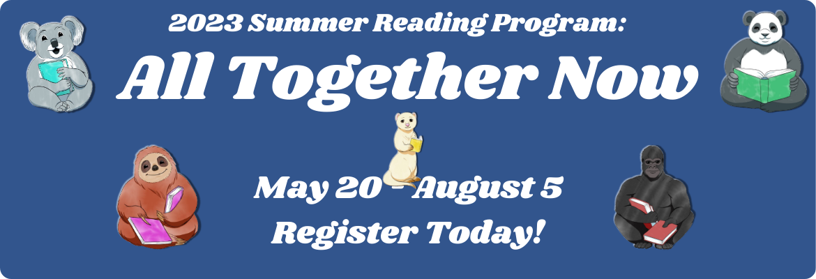 2023 Summer Reading Program: All Together Now | May 20 - Aug 5 | Register Today!