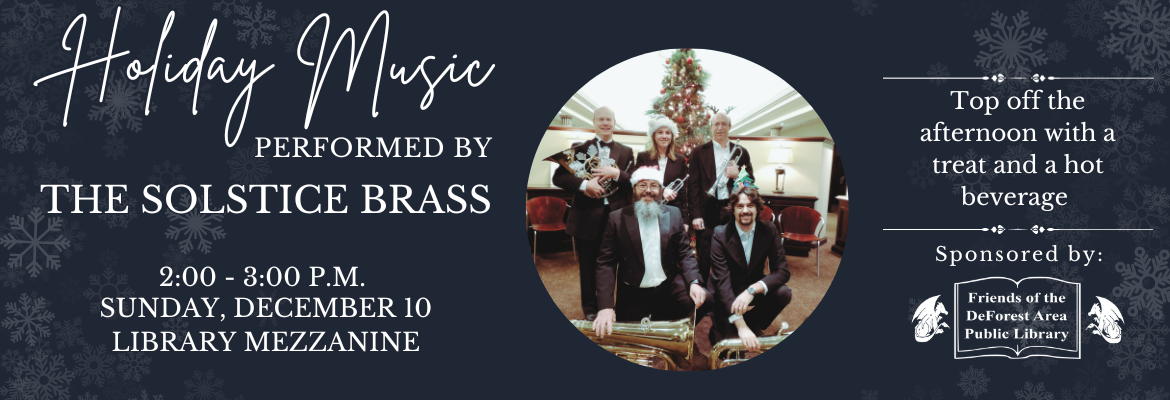 Holiday Music Performed by The So lstice Brass | 2-3pm Sun., Dec. 10 | Library Mezzanine | Top off the afternoon with a treat and a hot beverage | Sponsored by: Friends of the DAPL