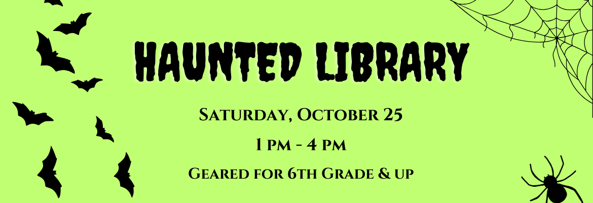 Haunted Library Saturday, Oct. 25 from 1-4pm geared for 6th grade and up